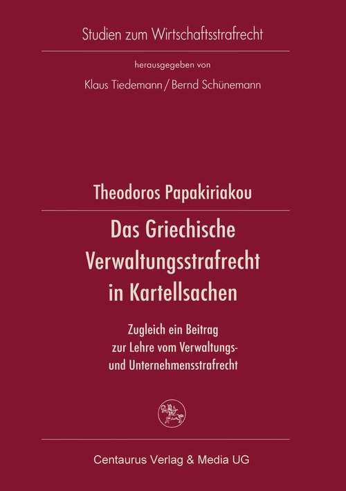 Book cover of Das Griechische Verwaltungsrecht in Kartellsachen: Zugleich ein Beitrag zur Lehre vom Verwaltungs- und Unternehmensstrafrecht (1. Aufl. 2002) (Studien zum Wirtschaftsstrafrecht)