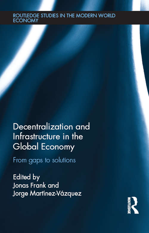 Book cover of Decentralization and Infrastructure in the Global Economy: From Gaps to Solutions (Routledge Studies in the Modern World Economy)