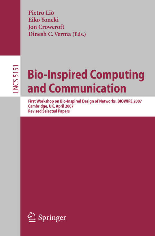 Book cover of Bio-Inspired Computing and Communication: First Workshop on Bio-Inspired Design of Networks, BIOWIRE 2007 Cambridge, UK, April 2-5, 2007, Revised Papers (2008) (Lecture Notes in Computer Science #5151)