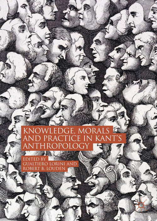 Book cover of Knowledge, Morals and Practice in Kant’s Anthropology (1st ed. 2018)