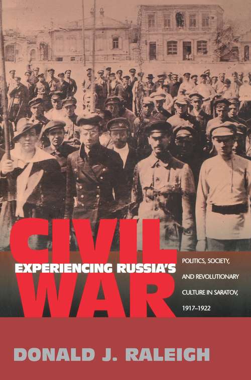 Book cover of Experiencing Russia's Civil War: Politics, Society, and Revolutionary Culture in Saratov, 1917-1922