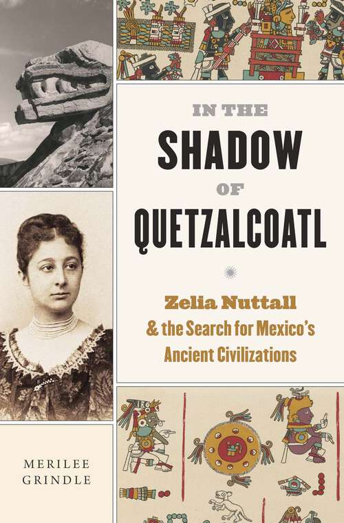 Book cover of In the Shadow of Quetzalcoatl: Zelia Nuttall and the Search for Mexico’s Ancient Civilizations