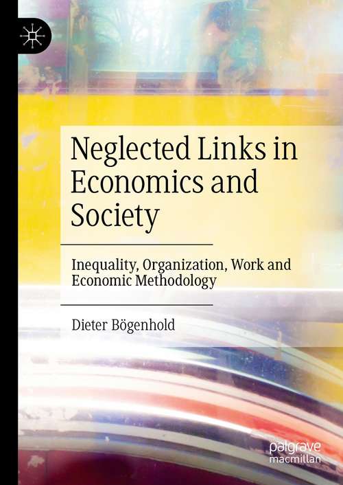 Book cover of Neglected Links in Economics and Society: Inequality, Organization, Work and Economic Methodology (1st ed. 2021)
