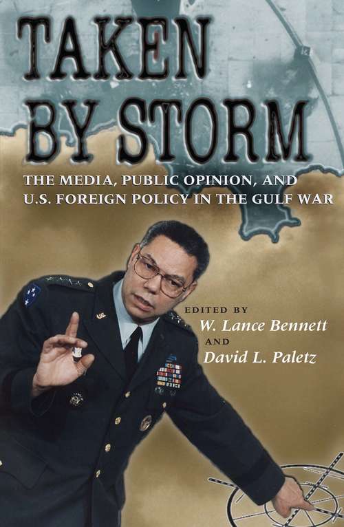 Book cover of Taken by Storm: The Media, Public Opinion, and U.S. Foreign Policy in the Gulf War (American Politics and Political Economy Series)