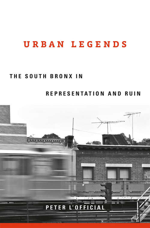 Book cover of Urban Legends: The South Bronx in Representation and Ruin