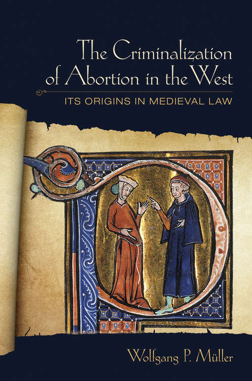 Book cover of The Criminalization of Abortion in the West: Its Origins in Medieval Law