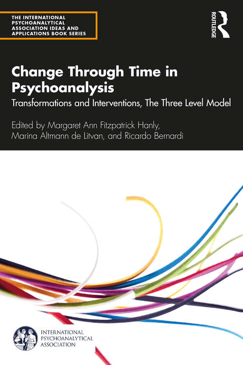 Book cover of Change Through Time in Psychoanalysis: Transformations and Interventions, The Three Level Model (The International Psychoanalytical Association Psychoanalytic Ideas and Applications Series)