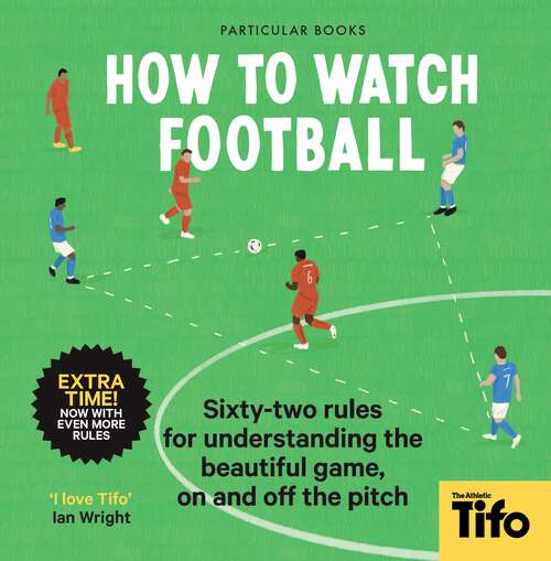 Book cover of How To Watch Football: 52 Rules for Understanding the Beautiful Game, On and Off the Pitch