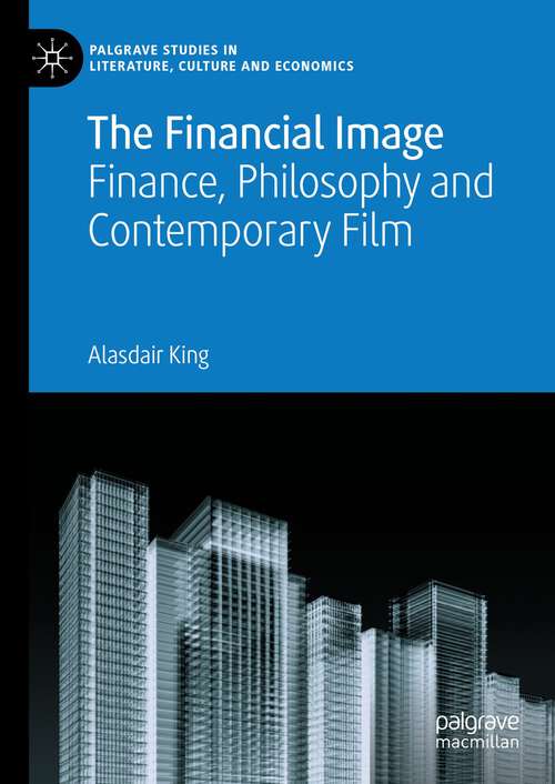 Book cover of The Financial Image: Finance, Philosophy and Contemporary Film (1st ed. 2024) (Palgrave Studies in Literature, Culture and Economics)