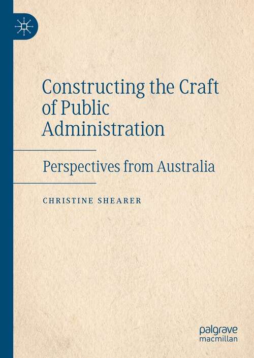 Book cover of Constructing the Craft of Public Administration: Perspectives from Australia (1st ed. 2022)