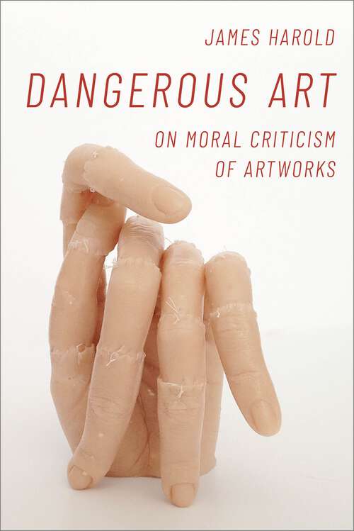 Book cover of Dangerous Art: On Moral Criticisms of Artwork (Thinking Art)