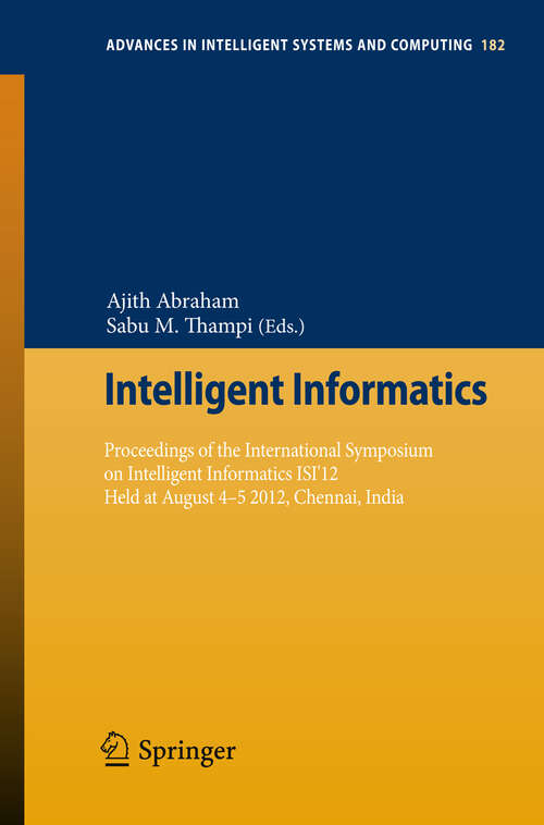Book cover of Intelligent Informatics: Proceedings of the International Symposium on Intelligent Informatics ISI’12 Held at August 4-5 2012, Chennai, India (2013) (Advances in Intelligent Systems and Computing #182)