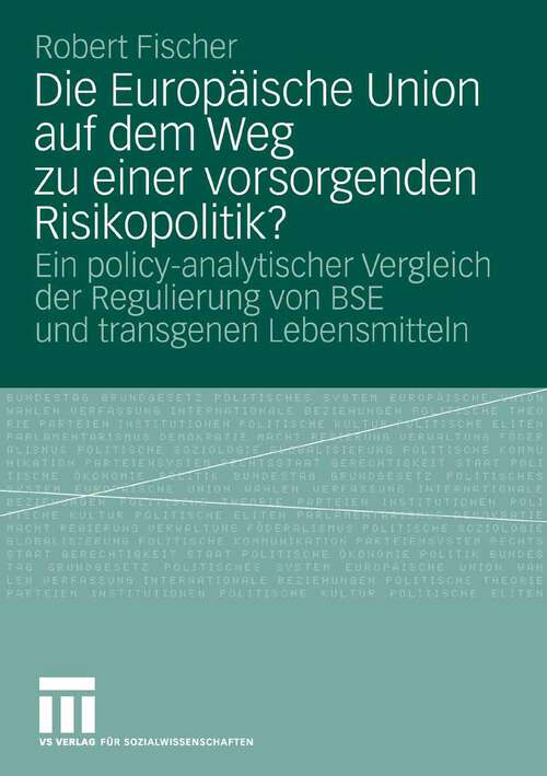 Book cover of Die Europäische Union auf dem Weg zu einer vorsorgenden Risikopolitik?: Ein policy-analytischer Vergleich der Regulierung von BSE und transgenen Lebensmitteln (2009)