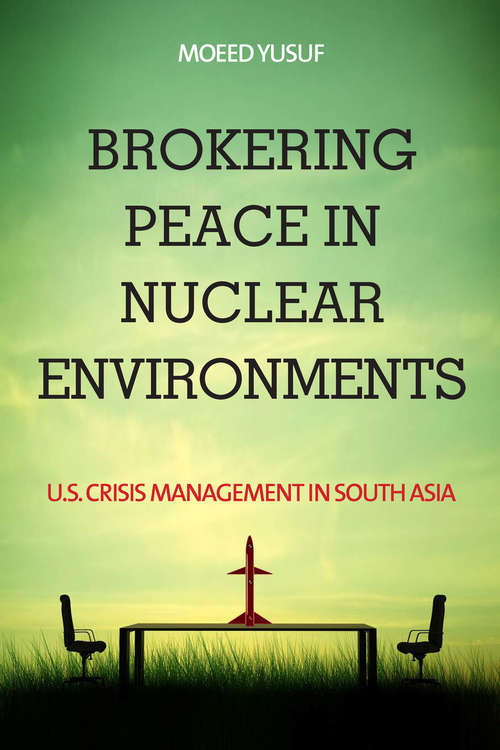 Book cover of Brokering Peace in Nuclear Environments: U.S. Crisis Management in South Asia