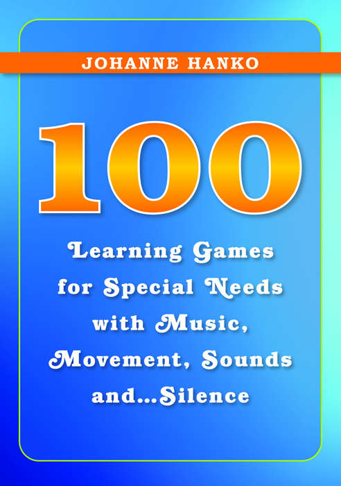 Book cover of 100 Learning Games for Special Needs with Music, Movement, Sounds and Silence (PDF)
