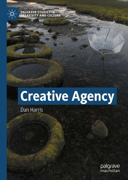 Book cover of Creative Agency (1st ed. 2021) (Palgrave Studies in Creativity and Culture)