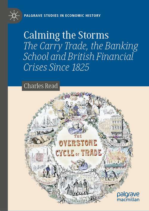 Book cover of Calming the Storms: The Carry Trade, the Banking School and British Financial Crises Since 1825 (1st ed. 2023) (Palgrave Studies in Economic History)