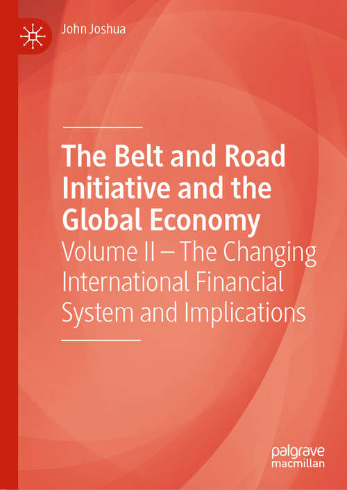 Book cover of The Belt and Road Initiative and the Global Economy: Volume II – The Changing International Financial System and Implications (1st ed. 2019)