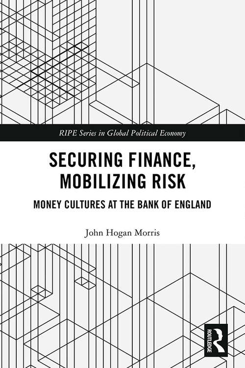 Book cover of Securing Finance, Mobilizing Risk: Money Cultures at the Bank of England (RIPE Series in Global Political Economy)