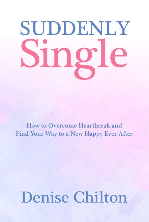 Book cover of Suddenly Single: How to Overcome Heartbreak and Find Your Way to a New Happy Ever After