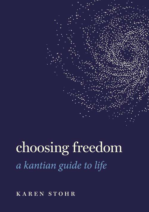 Book cover of Choosing Freedom: A Kantian Guide to Life (Guides to the Good Life)