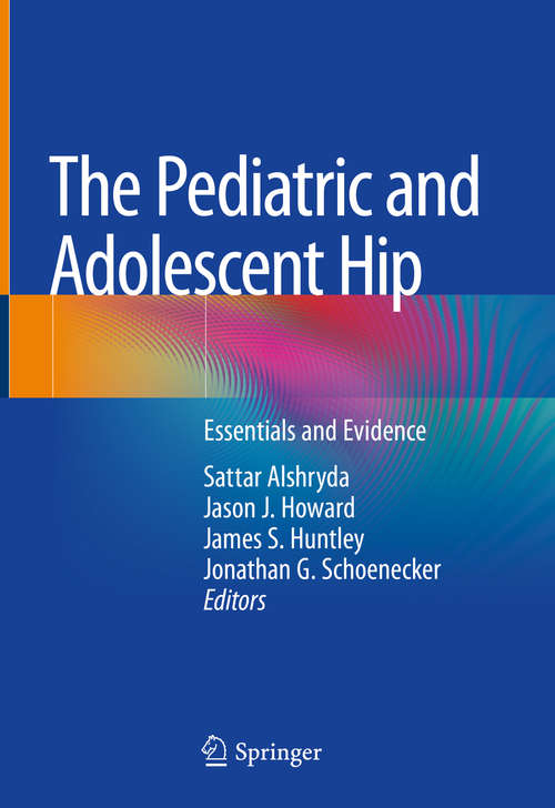 Book cover of The Pediatric and Adolescent Hip: Essentials and Evidence (1st ed. 2019)