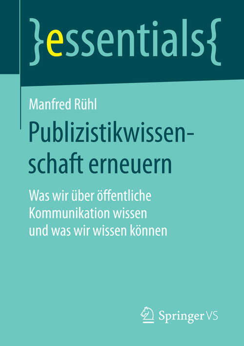 Book cover of Publizistikwissenschaft erneuern: Was wir über öffentliche Kommunikation wissen und was wir wissen können (1. Aufl. 2016) (essentials)