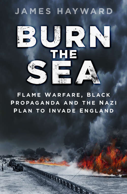 Book cover of Burn the Sea: Flame Warfare, Black Propaganda and the Nazi Plan to Invade England