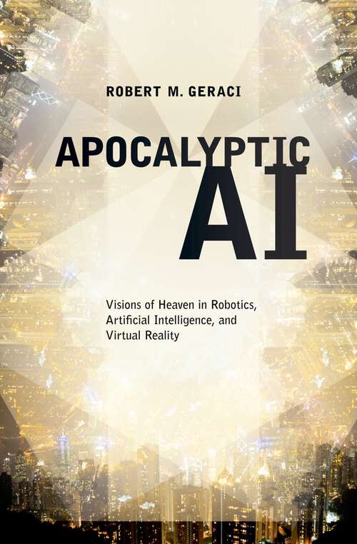 Book cover of Apocalyptic AI: Visions of Heaven in Robotics, Artificial Intelligence, and Virtual Reality