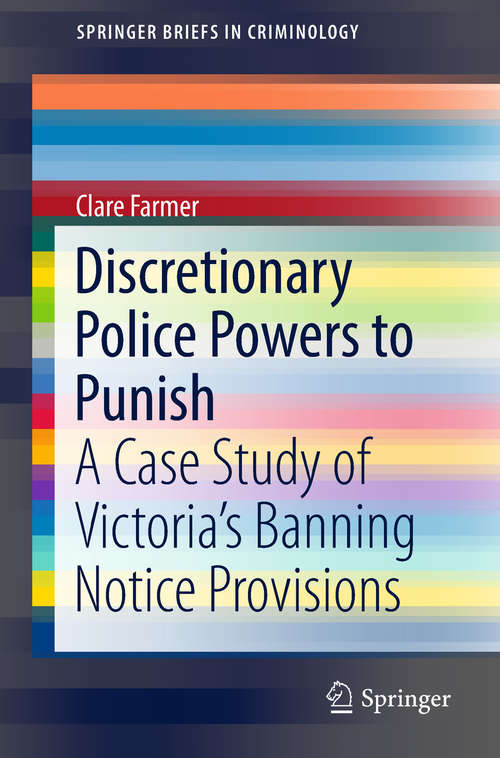Book cover of Discretionary Police Powers to Punish: A Case Study of Victoria’s Banning Notice Provisions (SpringerBriefs in Criminology)