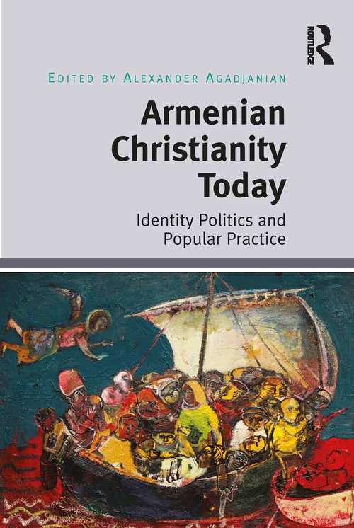 Book cover of Armenian Christianity Today: Identity Politics and Popular Practice