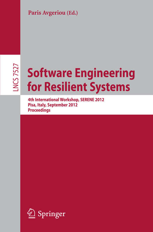 Book cover of Software Engineering for Resilient Systems: Fourth International Workshop, SERENE 2012, Pisa, Italy, September 27-28, 2012, Proceedings (2012) (Lecture Notes in Computer Science #7527)