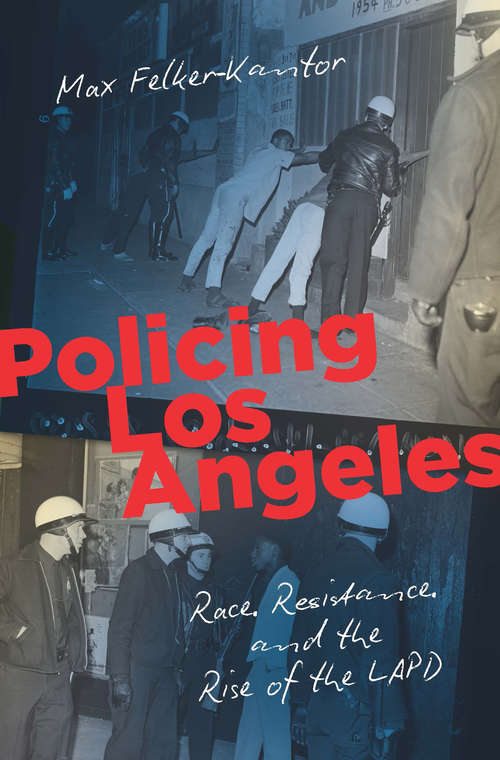 Book cover of Policing Los Angeles: Race, Resistance, and the Rise of the LAPD (Justice, Power, and Politics)