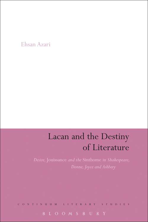 Book cover of Lacan and the Destiny of Literature: Desire, Jouissance and the Sinthome in Shakespeare, Donne, Joyce and Ashbery (Continuum Literary Studies #196)