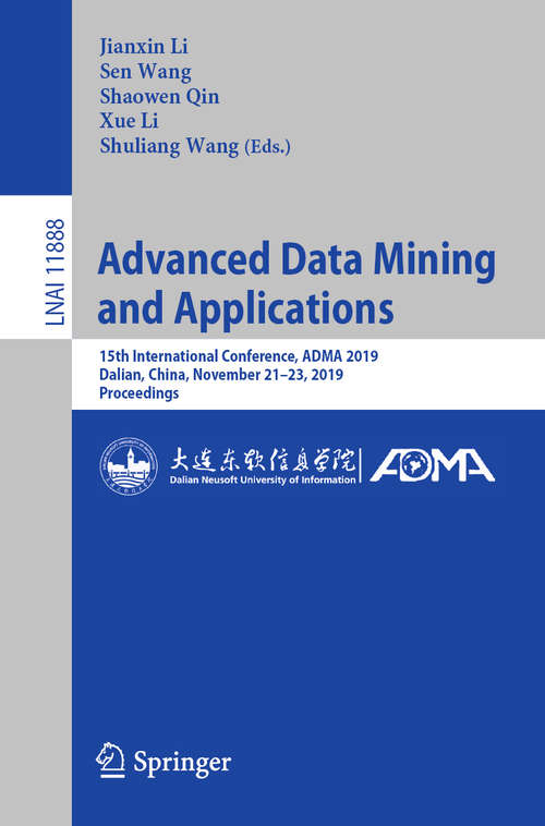 Book cover of Advanced Data Mining and Applications: 15th International Conference, ADMA 2019, Dalian, China, November 21–23, 2019, Proceedings (1st ed. 2019) (Lecture Notes in Computer Science #11888)