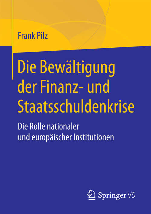 Book cover of Die Bewältigung der Finanz- und Staatsschuldenkrise: Die Rolle nationaler und europäischer Institutionen