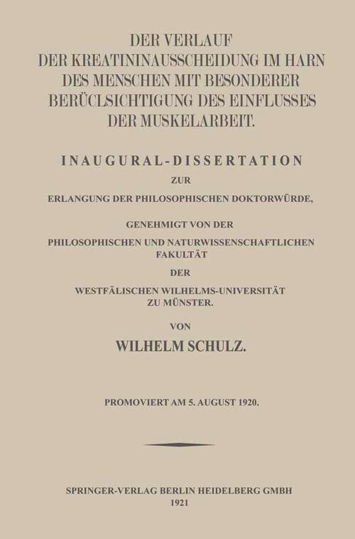 Book cover of Der Verlauf der Kreatininausscheidung im Harn des Menschen mit Besonderer Berücksichtigung des Einflusses der Muskelarbeit: Inaugural-Dissertation zur Erlangung der Philosophischen Doktorwürde, Genehmigt von der Philosophischen und Naturwissenschaftlichen Fakultät der Westfälischen Wilhelms-Universität zu Münster (1921)