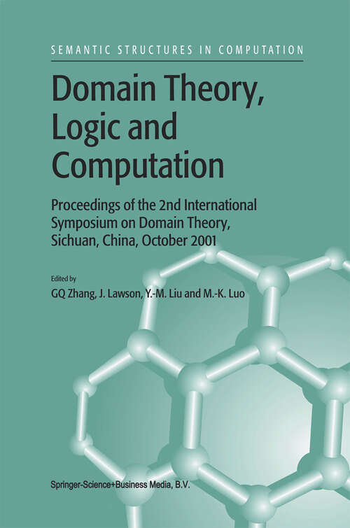Book cover of Domain Theory, Logic and Computation: Proceedings of the 2nd International Symposium on Domain Theory, Sichuan, China, October 2001 (2003) (Semantics Structures in Computation #3)