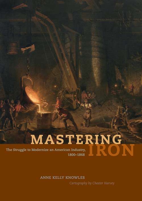 Book cover of Mastering Iron: The Struggle to Modernize an American Industry, 1800-1868