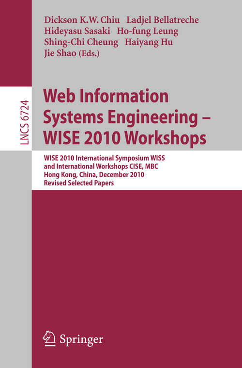 Book cover of Web Information Systems Engineering - WISE 2010 Workshops: WISE 2010 International Symposium WISS, and International Workshops CISE, MBC, Hong Kong, China, December 12-14, 2010. Revised Selected Papers (2011) (Lecture Notes in Computer Science #6724)