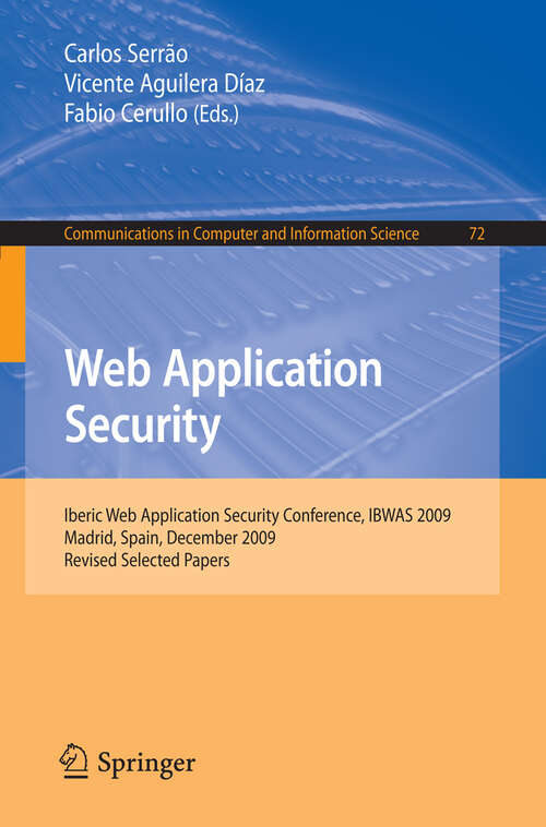 Book cover of Web Application Security: Iberic Web Application Security Conference, IBWAS 2009, Madrid, Spain, December 10-11, 2009. Revised Selected Papers (2010) (Communications in Computer and Information Science #72)