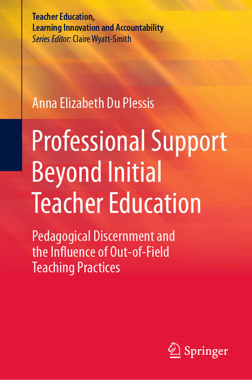 Book cover of Professional Support Beyond Initial Teacher Education: Pedagogical Discernment and the Influence of Out-of-Field Teaching Practices (1st ed. 2019) (Teacher Education, Learning Innovation and Accountability)