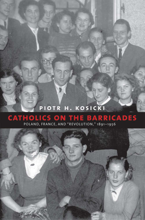 Book cover of Catholics on the Barricades: Poland, France, and &quot;Revolution,&quot; 1891-1956