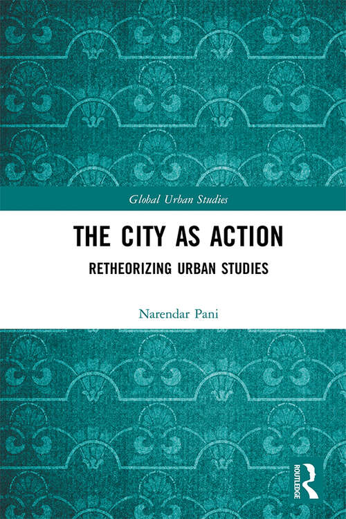 Book cover of The City as Action: Retheorizing Urban Studies (Global Urban Studies)