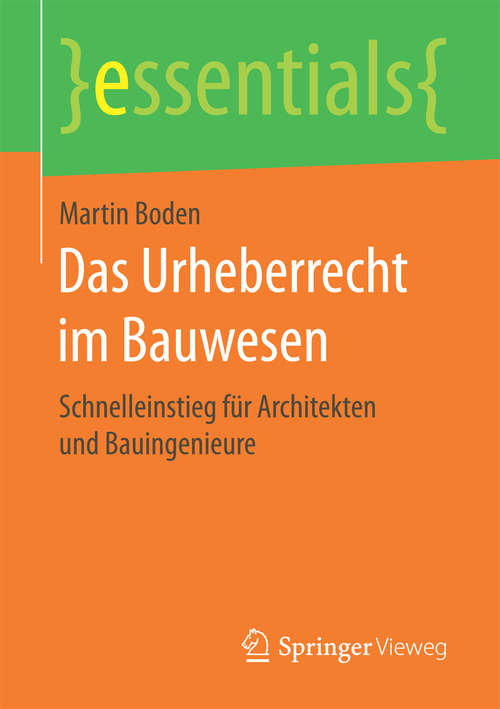 Book cover of Das Urheberrecht im Bauwesen: Schnelleinstieg für Architekten und Bauingenieure (1. Aufl. 2017) (essentials)