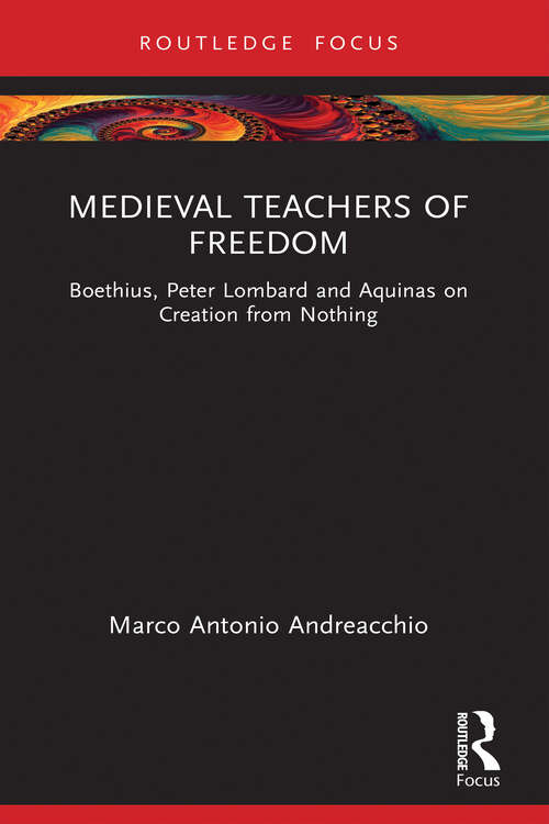 Book cover of Medieval Teachers of Freedom: Boethius, Peter Lombard and Aquinas on Creation from Nothing (Anglo-Italian Renaissance Studies)