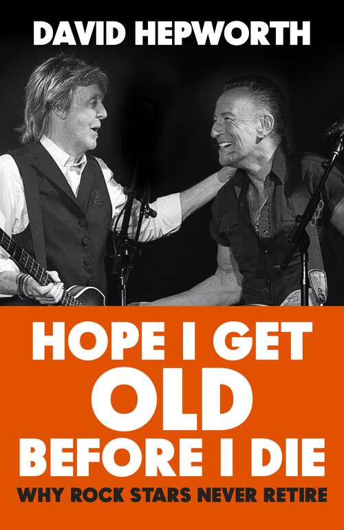 Book cover of Hope I Get Old Before I Die: Why rock stars never retire, from the bestselling author of Abbey Road