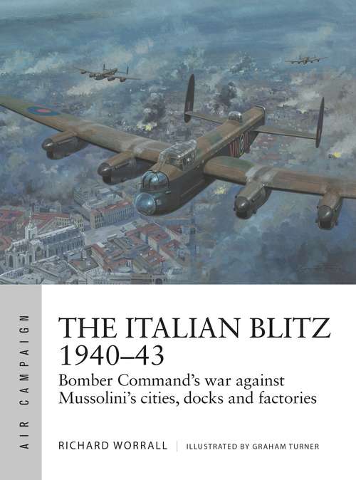 Book cover of The Italian Blitz 1940–43: Bomber Command’s war against Mussolini’s cities, docks and factories (Air Campaign #17)