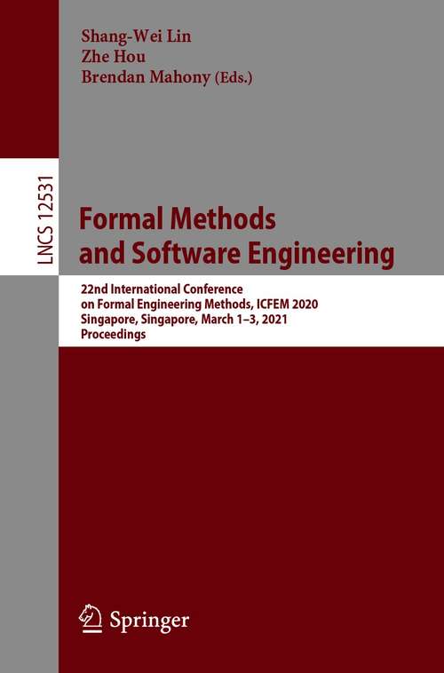Book cover of Formal Methods and Software Engineering: 22nd International Conference on Formal Engineering Methods, ICFEM 2020, Singapore, Singapore, March 1–3, 2021, Proceedings (1st ed. 2020) (Lecture Notes in Computer Science #12531)