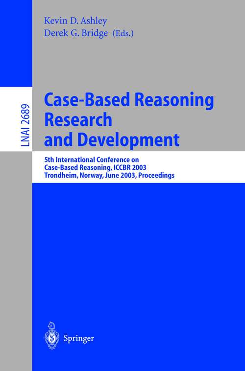 Book cover of Case-Based Reasoning Research and Development: 5th International Conference on Case-Based Reasoning, ICCBR 2003, Trondheim, Norway, June 23-26, 2003, Proceedings (2003) (Lecture Notes in Computer Science #2689)